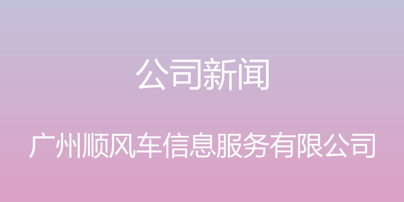 公司新闻 - 广州顺风车信息服务有限公司