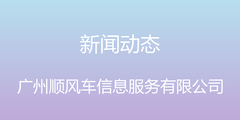 新闻动态 - 广州顺风车信息服务有限公司